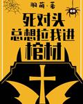 死对头总想拉我进棺材