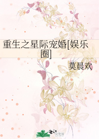重生之星际宠婚[娱乐圈]