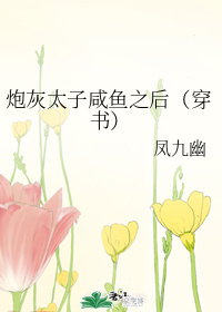 炮灰太子咸鱼之后（穿书）