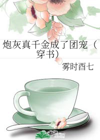 炮灰真千金成了团宠（穿书）